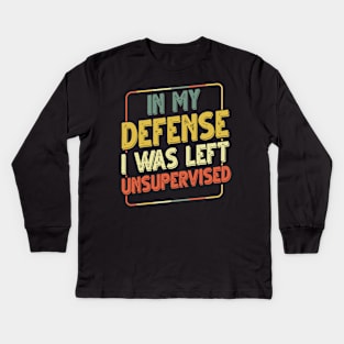 In My Defense I Was Left Unsupervised Kids Long Sleeve T-Shirt